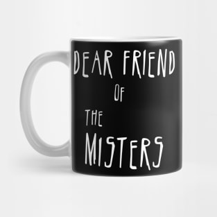Dear Friend of the Misters Mug